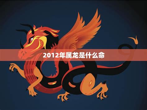 2012 龙年 五行|2012年属龙是什么命 2012属龙五行缺什么